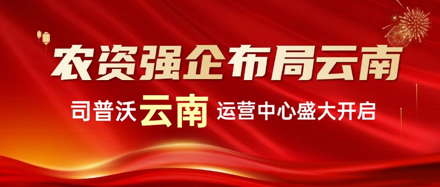 農(nóng)資強(qiáng)企布局云南：司普沃云南運(yùn)營(yíng)中心盛大啟航